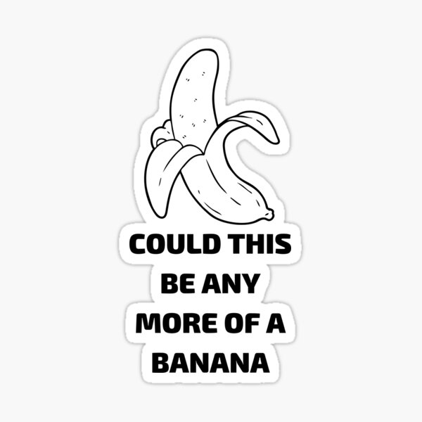 Could This Be Any More Of A Banana Sticker For Sale By Shashankp895 Redbubble