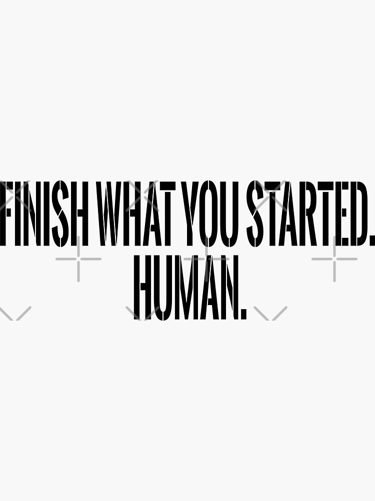 Finish What You Started. Human. by design880
