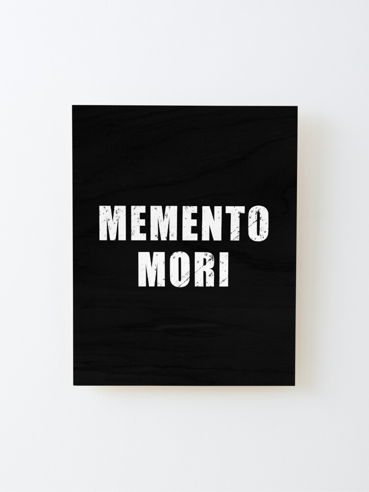 Memento Mori   Latin phrase meaning "Remember That You Will Die