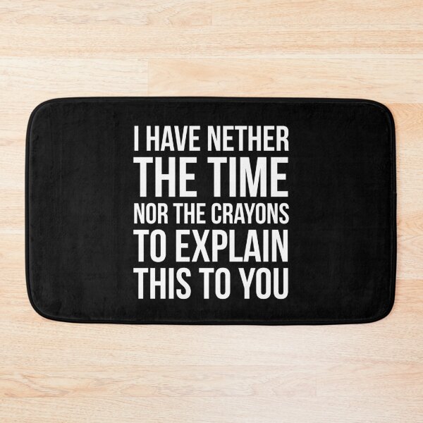 Item preview, I Have Nether The Time Nor The Crayons To Explain This To You designed and sold by evokearo.