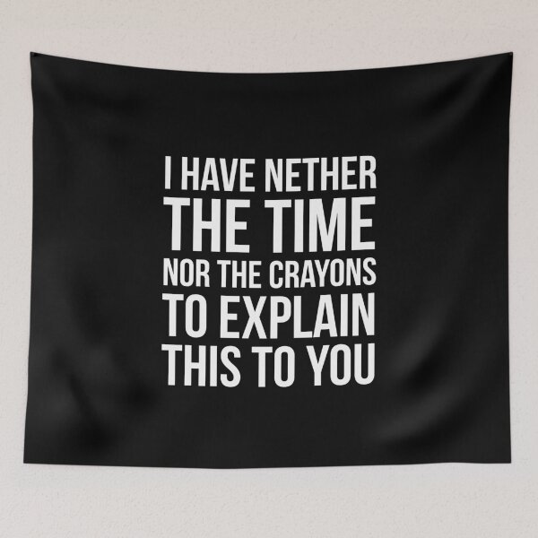 Item preview, I Have Nether The Time Nor The Crayons To Explain This To You designed and sold by evokearo.