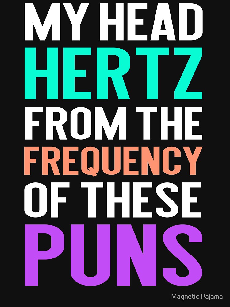 My Head Hertz from the Frequency of these Puns. funny punny graphic tee by MagneticMama