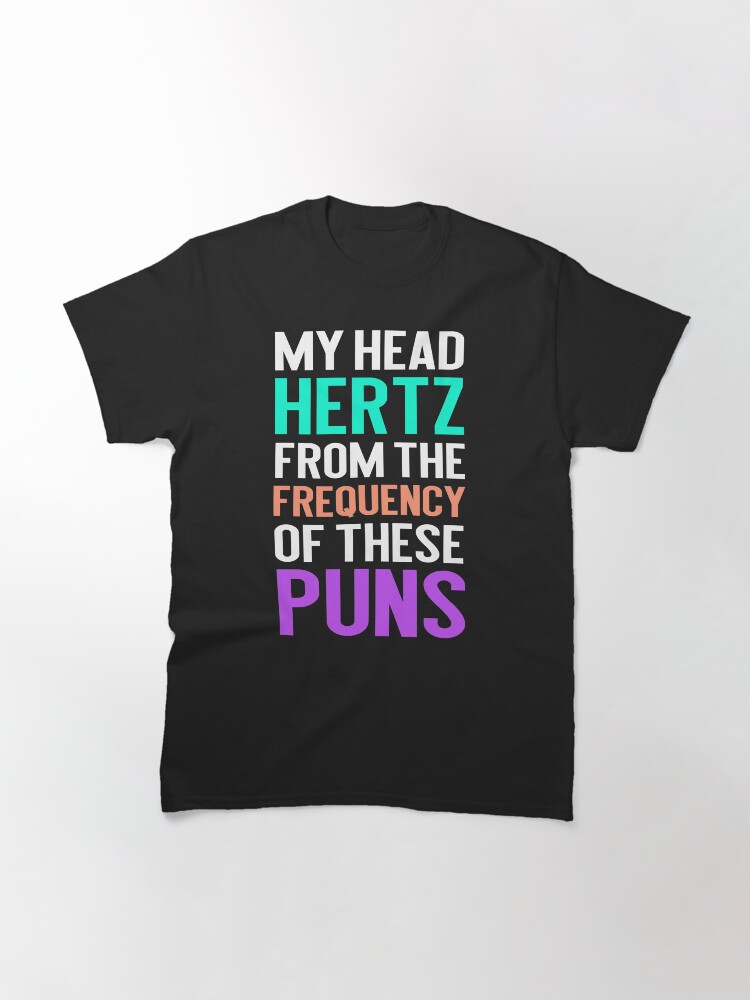 Alternate view of My Head Hertz from the Frequency of these Puns. funny punny graphic tee Classic T-Shirt