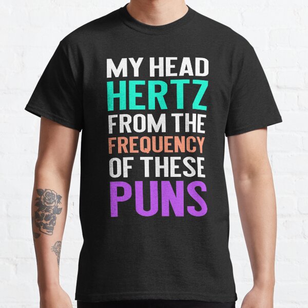 My Head Hertz from the Frequency of these Puns. funny punny graphic tee Classic T-Shirt