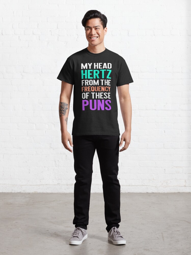 Alternate view of My Head Hertz from the Frequency of these Puns. funny punny graphic tee Classic T-Shirt