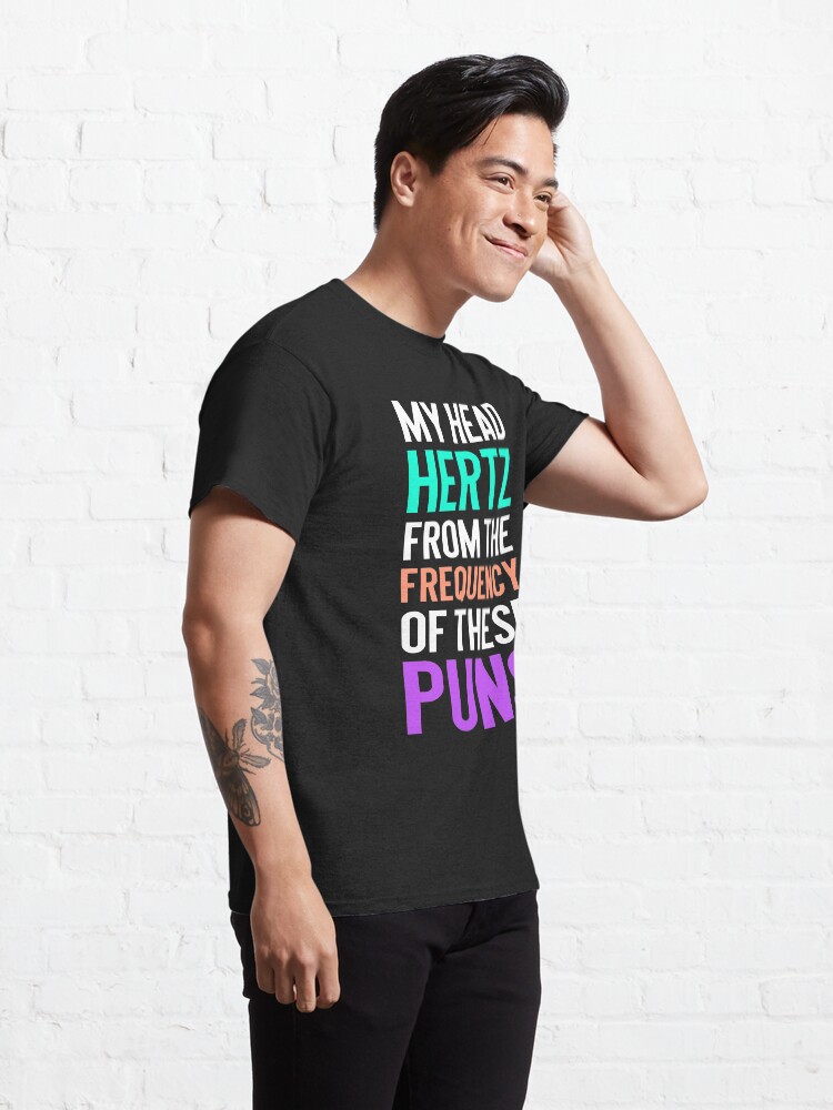 Alternate view of My Head Hertz from the Frequency of these Puns. funny punny graphic tee Classic T-Shirt