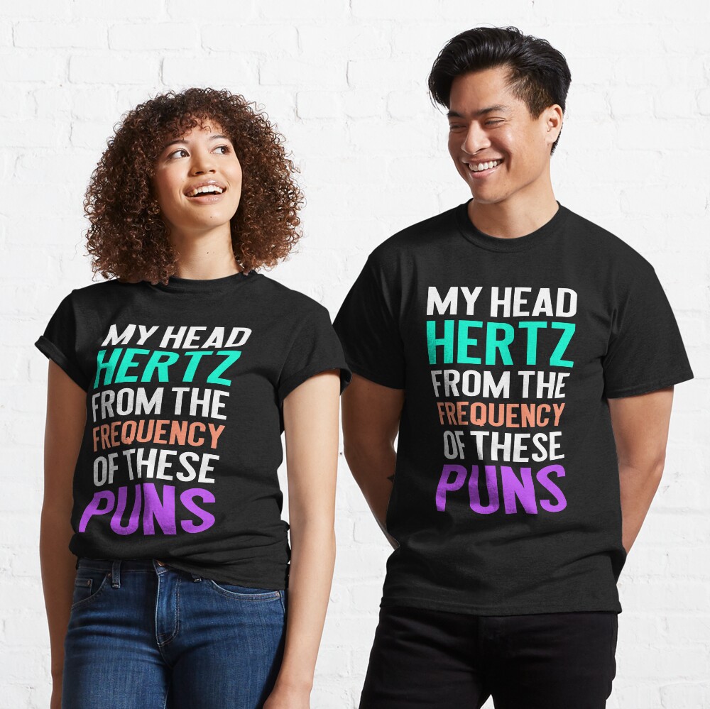 My Head Hertz from the Frequency of these Puns. funny punny graphic tee Classic T-Shirt