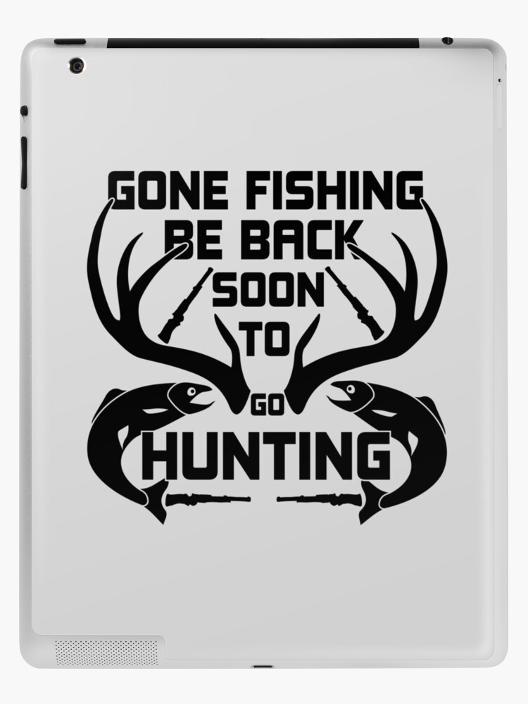 gone fishing be back soon to go hunting ,fishing gifts for men ,birthday  gift,hunting gifts ,funny gift,hunter gift,fisher gift iPad Case & Skin  for Sale by yassiny