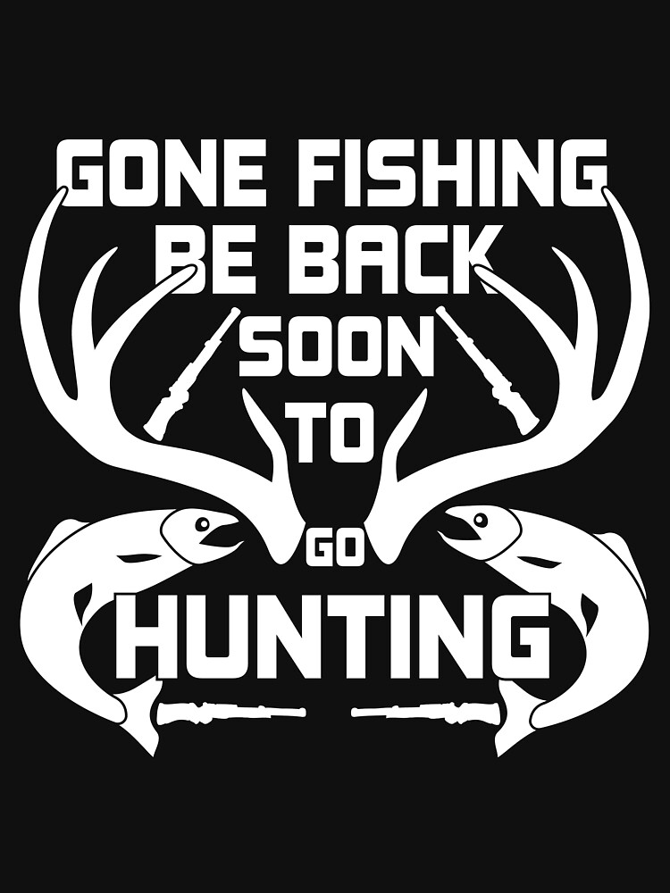 gone fishing be back soon to go hunting ,fishing gifts for men ,birthday  gift,hunting gifts ,funny gift,hunter gift,fisher gift Essential T-Shirt  for Sale by yassiny