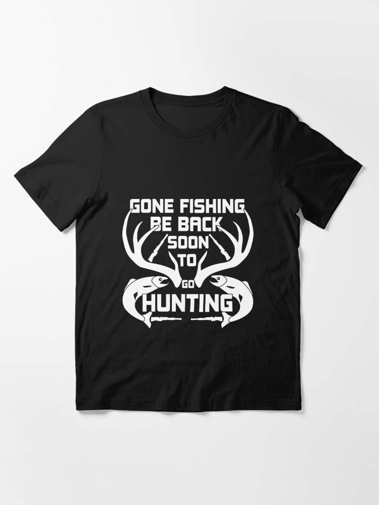 Gone fishing be back soon to go hunting t shirt