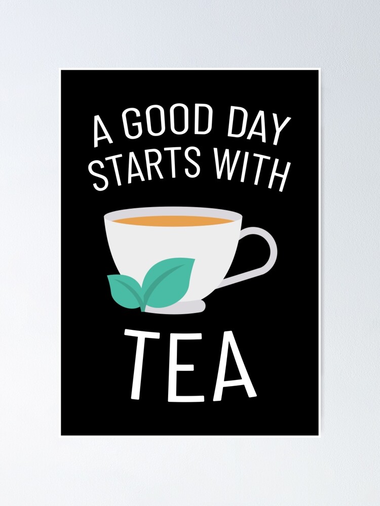 A Good Day Starts With Tea Poster For Sale By Cup Of Paradise Redbubble