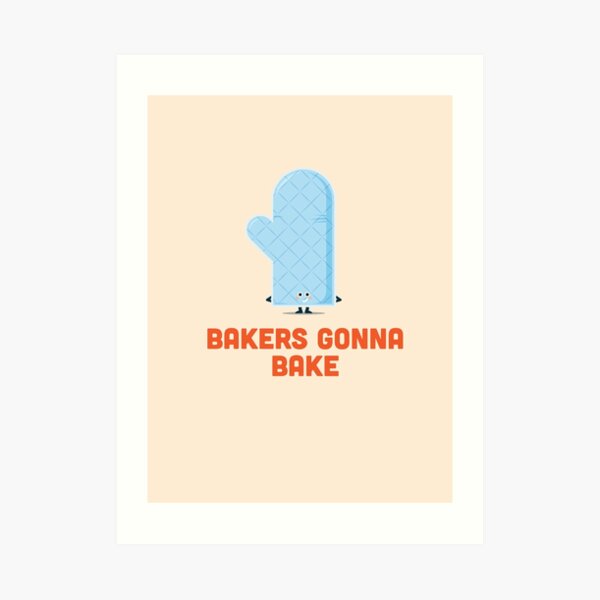 Character Building - Bakers gonna bake Art Print