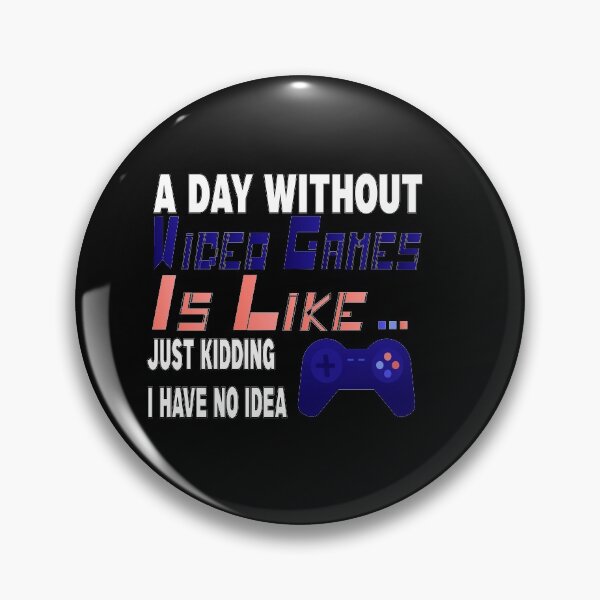 Item preview, A Day Without Video Games Is Like Just Kidding I Have No Idea designed and sold by jamwind.