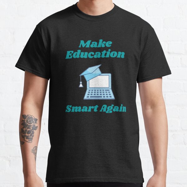 Make Education Smart Again Classic T-Shirt