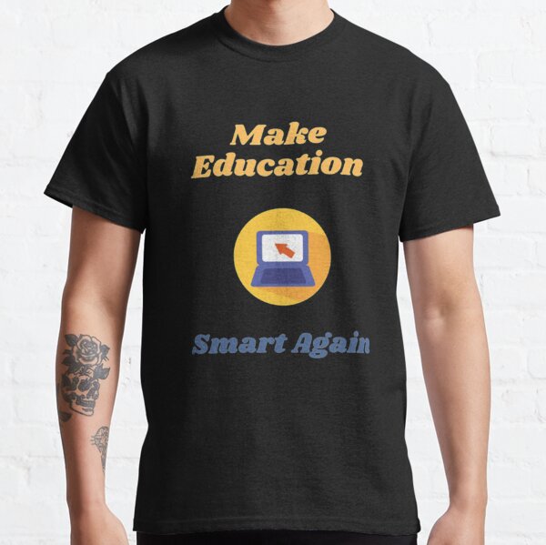 Make Education Smart Again Classic T-Shirt