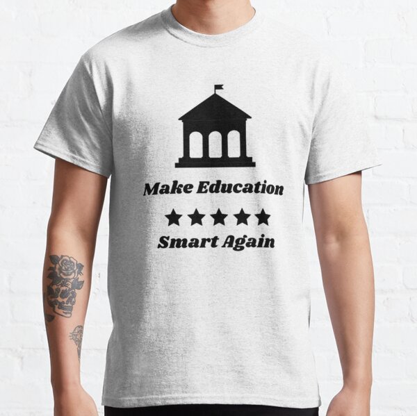 Make Education Smart Again Classic T-Shirt