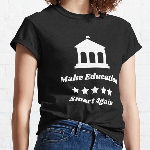 Make Education Smart Again Classic T-Shirt