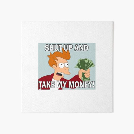 Shut Up And Take My Money Art Board Print By Rahatistiak Redbubble
