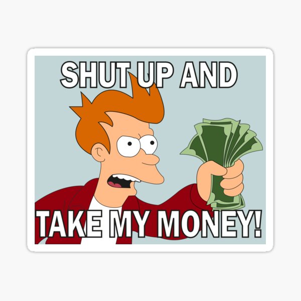 Shut Up And Take My Money Gifts & Merchandise for Sale | Redbubble