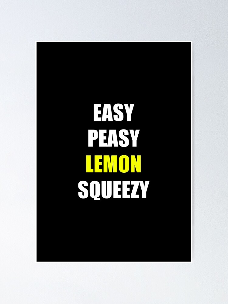 Easy Peasy Lemon Squeezy Poster For Sale By Pupclip Redbubble