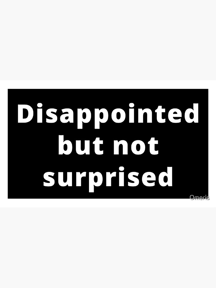 quot Disappointed but not surprised quot Sticker for Sale by Omeris Redbubble