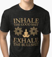 Yoga: Inhale the good shit Tri-blend T-Shirt
