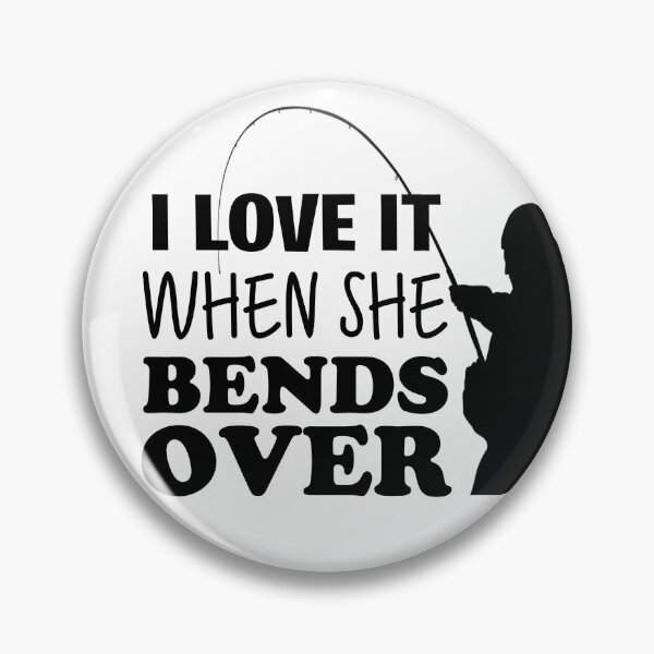 Item preview, I LOVE It When She Bends Over - Fishing, Fishermen Design designed and sold by Youniverse1111.
