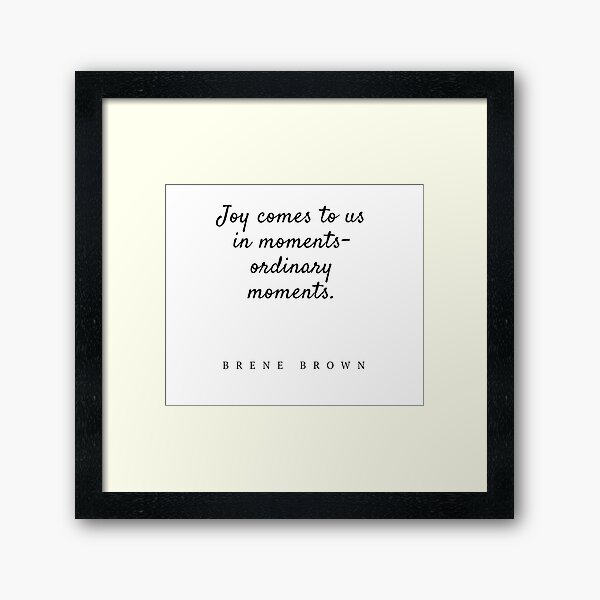 Item preview, Brene Brown : "Joy comes to us in moments - ordinary moments.." Quote | Brene Brown Quotes designed and sold by Giovanni's  Brown Quotes.