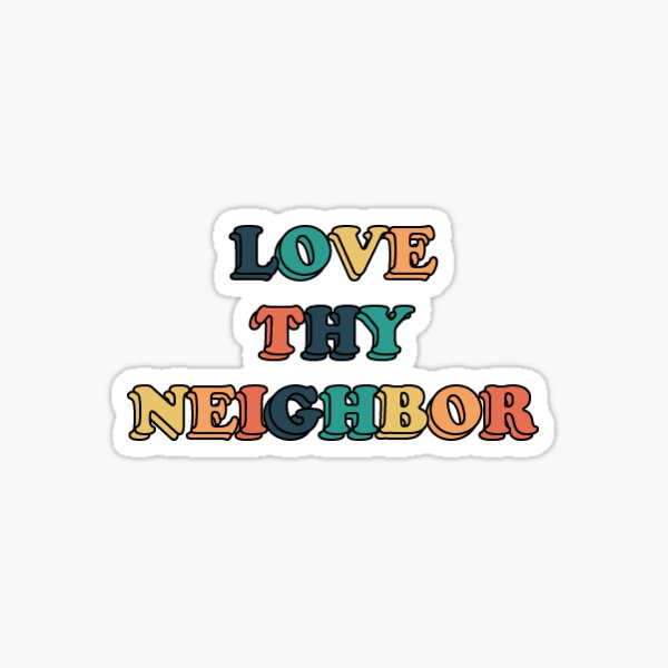 Love Thy Neighbor Sticker
