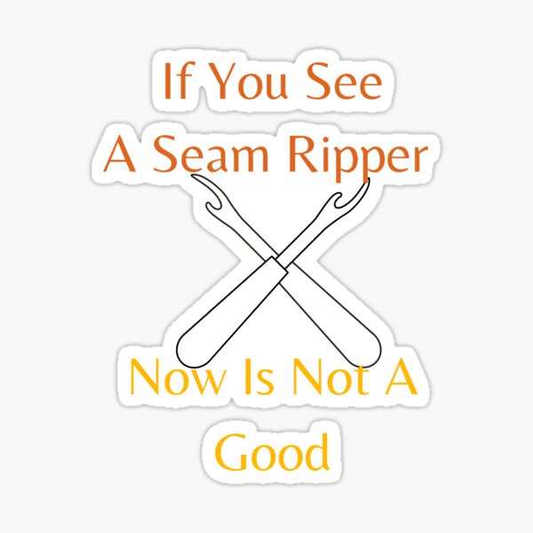 Item preview, If You See A Seam Ripper Now Is Not A Good  designed and sold by sabirlhc.