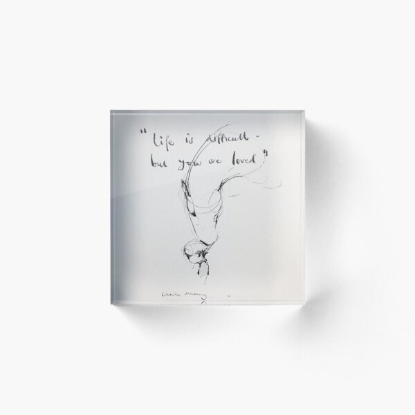life is difficult but you are loved quote Acrylic Block