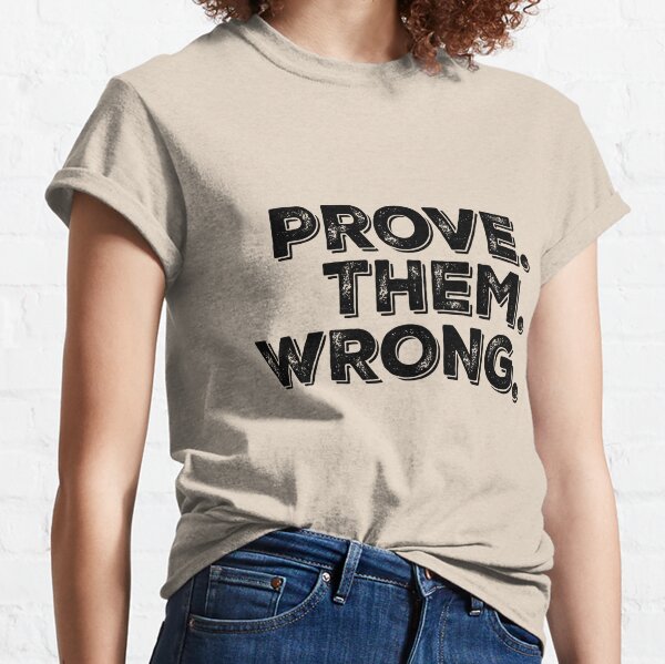 Motivation Quote: Prove Them Wrong Classic T-Shirt