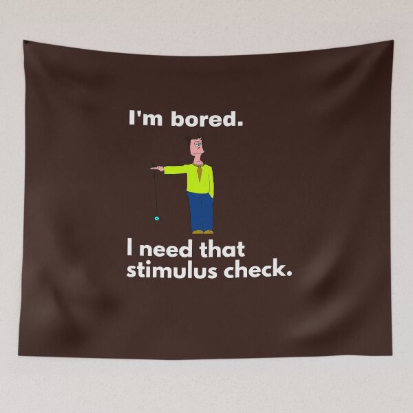 Item preview, "I'm bored. I need that stimulus check." I have to get out of the house and DO something. designed and sold by JoelsCorner.