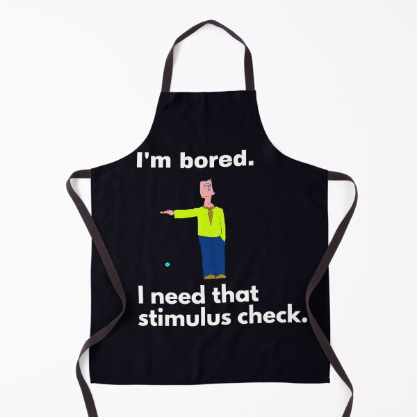 Item preview, "I'm bored. I need that stimulus check." I have to get out of the house and DO something. designed and sold by JoelsCorner.