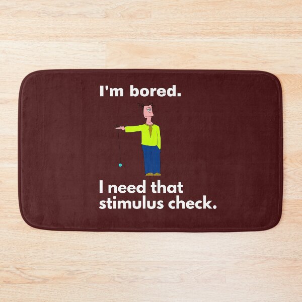 Item preview, "I'm bored. I need that stimulus check." I have to get out of the house and DO something. designed and sold by JoelsCorner.