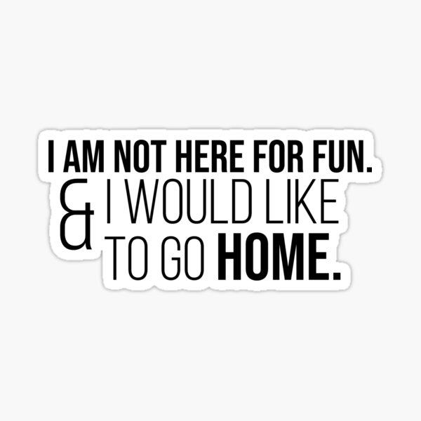 i am not having fun and i would like to go home BLK Sticker