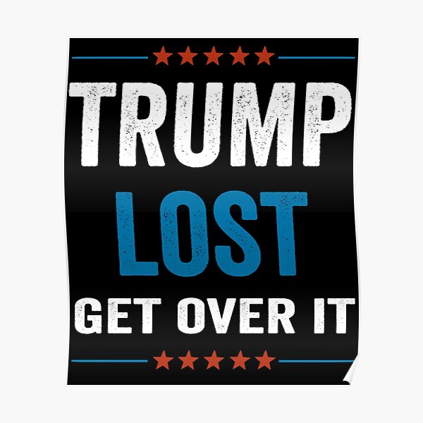 Trump Lost Get Over It Biden Won Poster