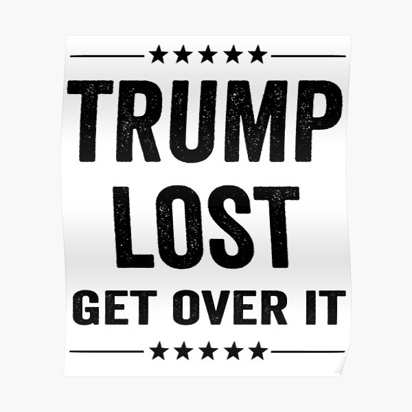 Trump Lost Get Over It Biden Won Poster