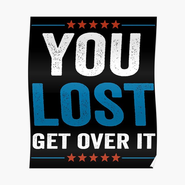 Trump Lost Get Over It Biden Won Poster