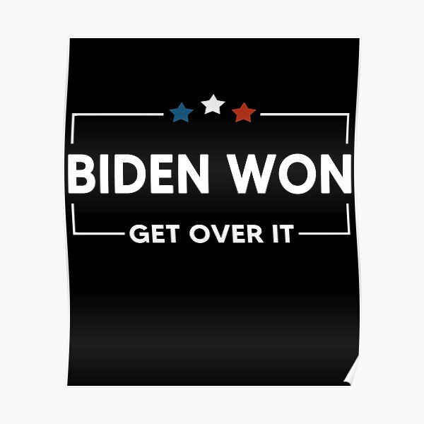 Biden Won Get Over It Poster