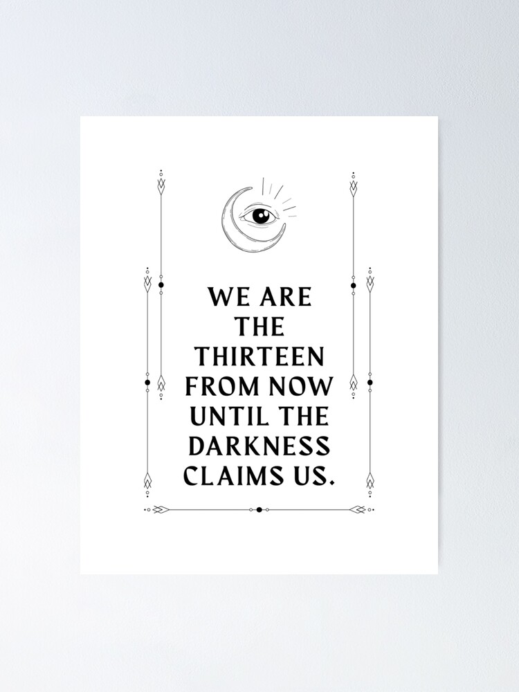 We Are The Thirteen From Now Until The Darkness Claims Us Poster By Fifth Marauder Redbubble
