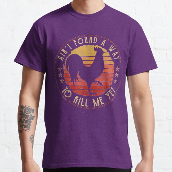 Ain't found a way to kill me yet rooster vintage Classic T-Shirt