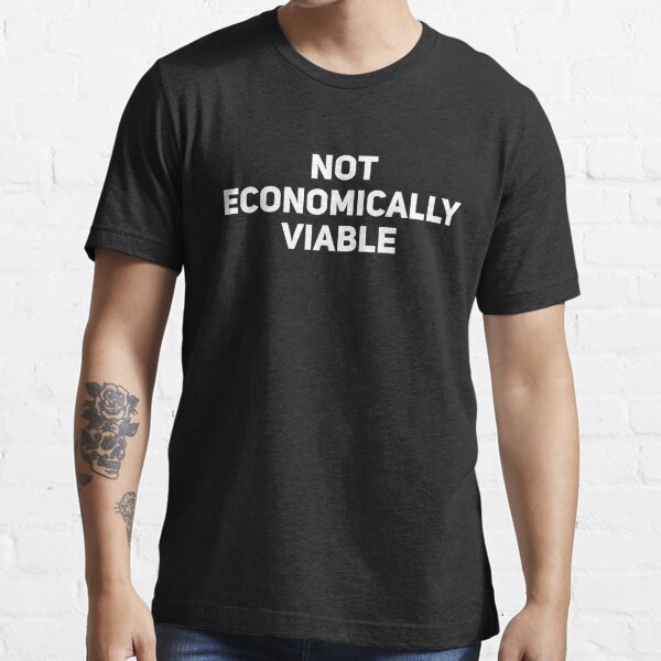 Not Economically Viable T Shirt By Mansemat Redbubble