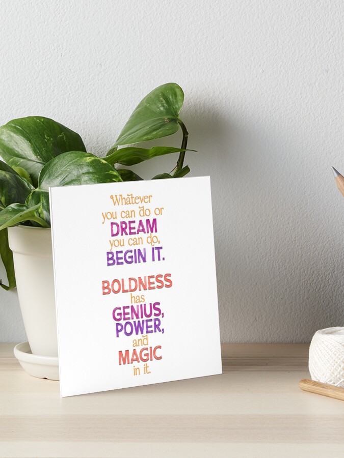 Boldness has genius, power, and magic in it.  Poster for Sale by  squishyrainbow