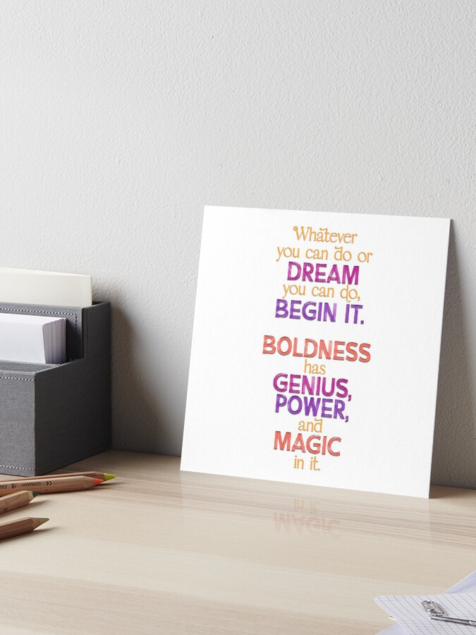 Boldness has genius, power, and magic in it.  Poster for Sale by