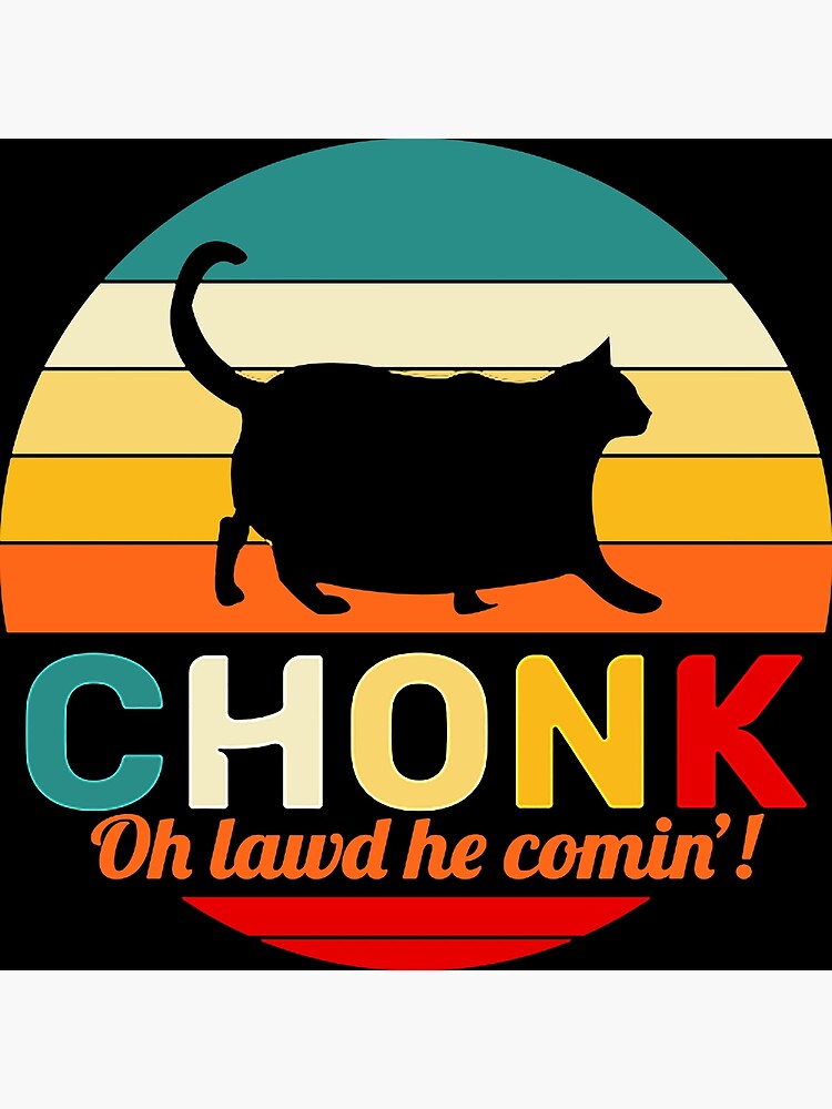 chonk-cat-oh-lawd-he-comin-poster-by-motorlykan9k-redbubble