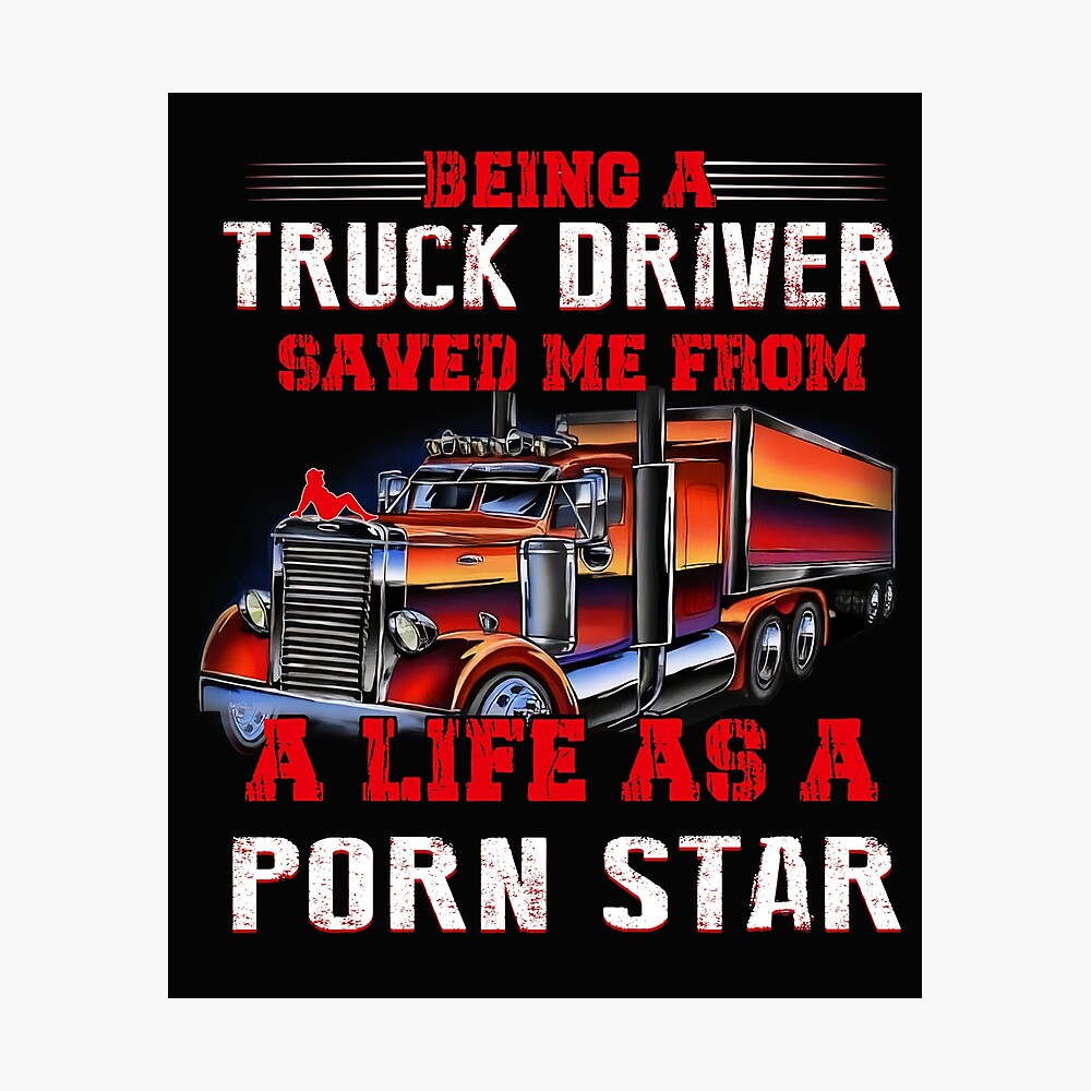 Being A Truck Driver Saved Me from A Life As A Porn Star