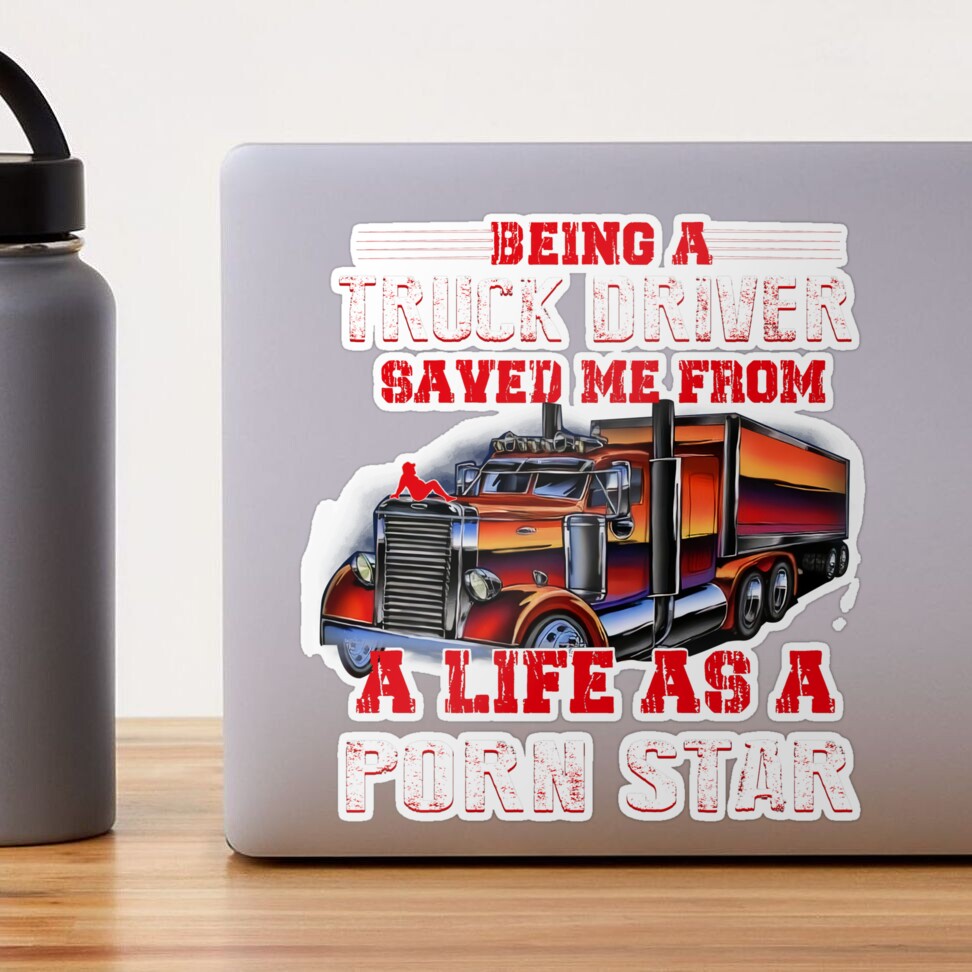 Being A Truck Driver Saved Me from A Life As A Porn Star Sticker for Sale  by TiffneyShop | Redbubble