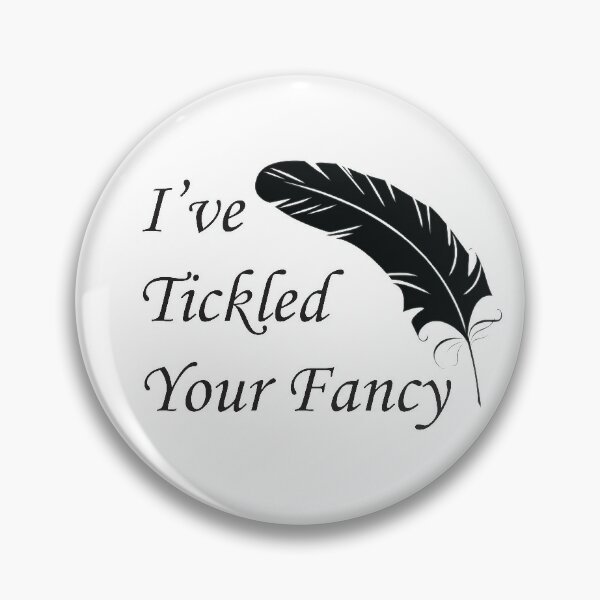 I've Tickled Your Fancy Pin for Sale by BeeLynz