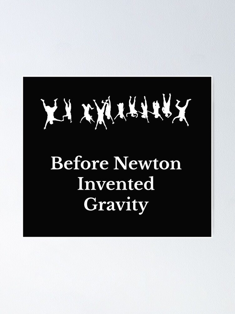 Isaac Newton Before Newton Invented Gravity Funny Poster By Monatheexplorer Redbubble 7797